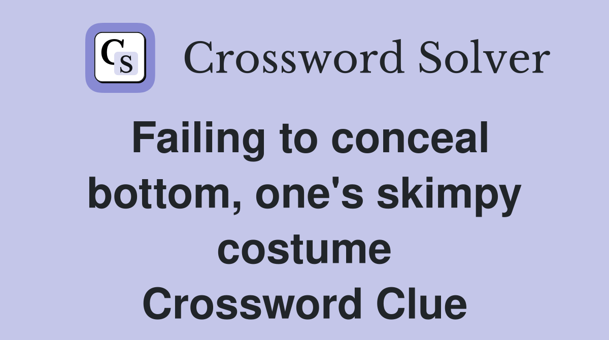 Failing to conceal bottom, one's skimpy costume Crossword Clue